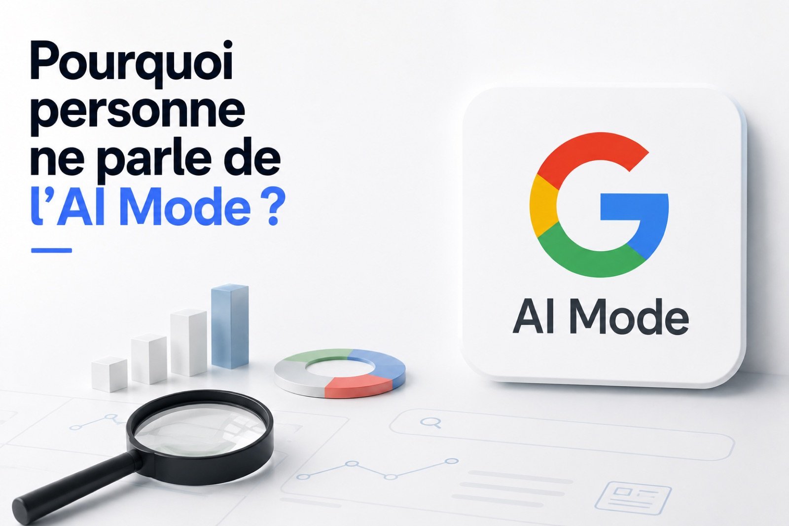 Titre « Pourquoi personne ne parle de l'AI Mode ? » à côté d'un panneau Google AI Mode, avec une loupe posée sur des graphiques d'analyse — fond clair.